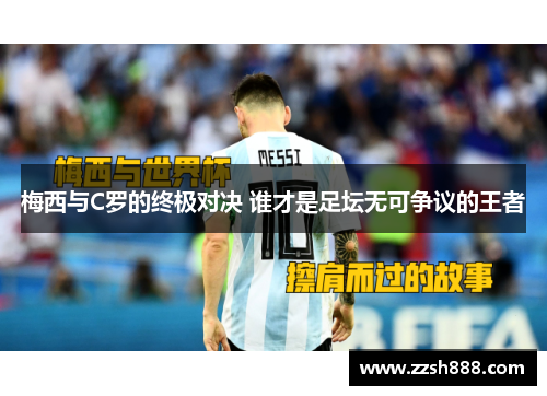 梅西与C罗的终极对决 谁才是足坛无可争议的王者