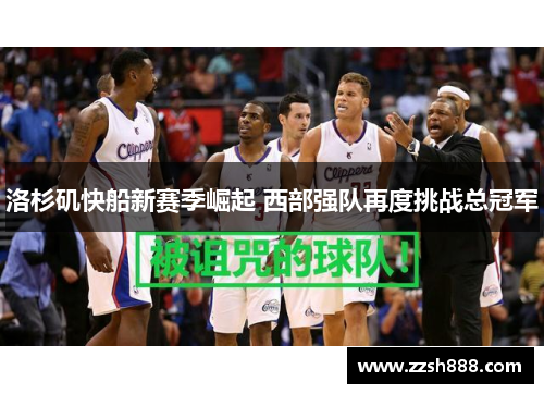 洛杉矶快船新赛季崛起 西部强队再度挑战总冠军